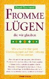 Fromme Lügen, die wir glauben: Wie uns scheinbar gute Überzeugungen auf den Holzweg führen können Psychology