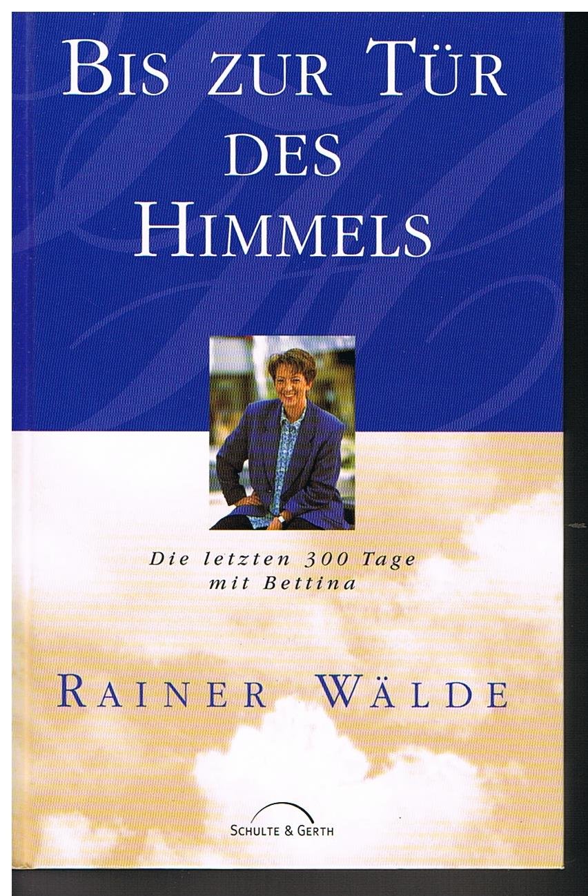 Bis zur Tür des Himmels: Die letzten 300 Tage mit Bettina Memories