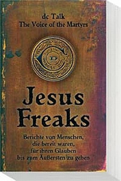 Jesus-Freaks: Berichte von Menschen, die bereit waren, für ihren Glauben bis zum Äußersten zu gehen Religion & Esotericism
