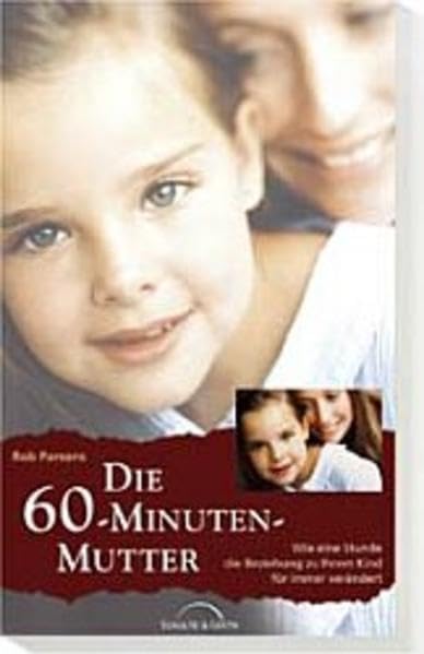 Die 60-Minuten-Mutter: Wie eine Stunde die Beziehung zu Ihrem Kind für immer verändert Learning & Reference