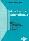 Asiatischer Kapitalismus: Staat, Gewerkschaftsbewegung und Wirtschaftsentwicklung in Japan und Südkorea. Diss. - Koo, Choon-Kweon book