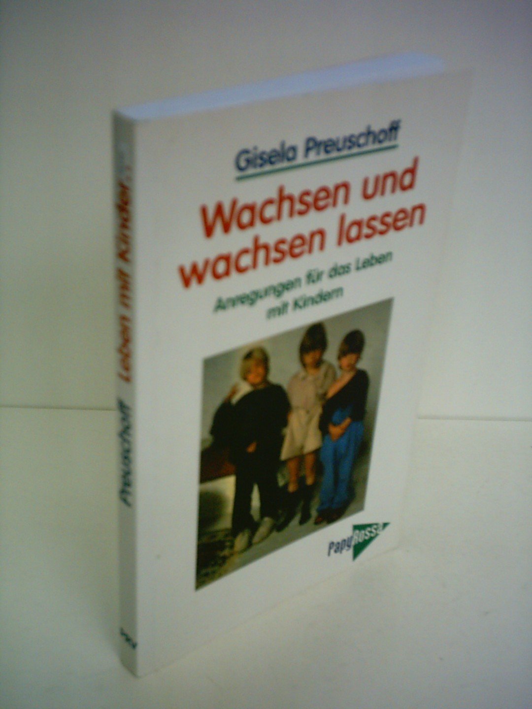 Wachsen und wachsen lassen: Anregungen für das Leben mit Kindern Parents & Children