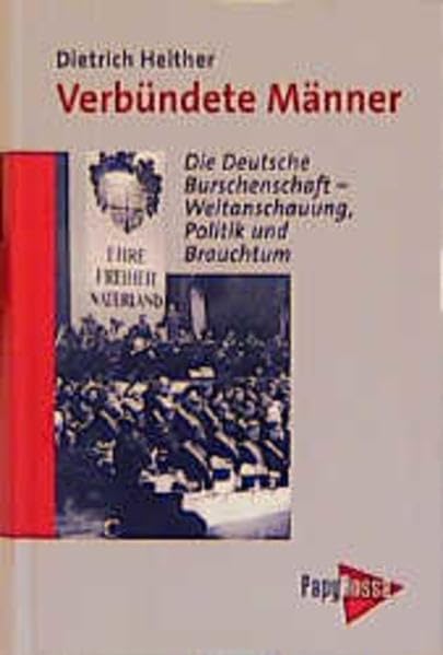Verbündete Männer: Die Deutsche Burschenschaft - Weltanschauung, Politik und Brauchtum Politics & History