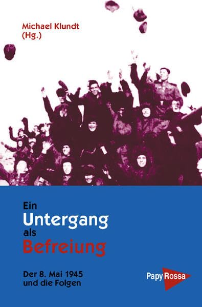 Ein Untergang als Befreiung: Der 8. Mai 1945 und die Folgen (Neue Kleine Bibliothek) German history