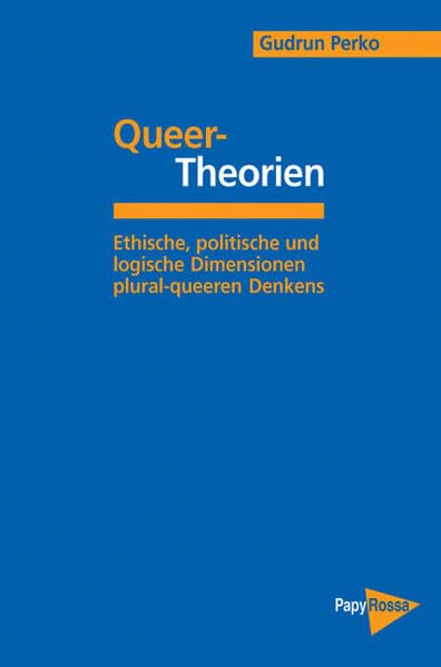 Queer-Theorien: Ethische, politische und logische Dimensionen plural-queeren Denkens (PapyRossa Hochschulschriften) Philosophy