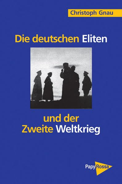 Die deutschen Eliten und der Zweite Weltkrieg: Mit e. Vorw. v. Reinhard Kühnl (PapyRossa Hochschulschriften) German history