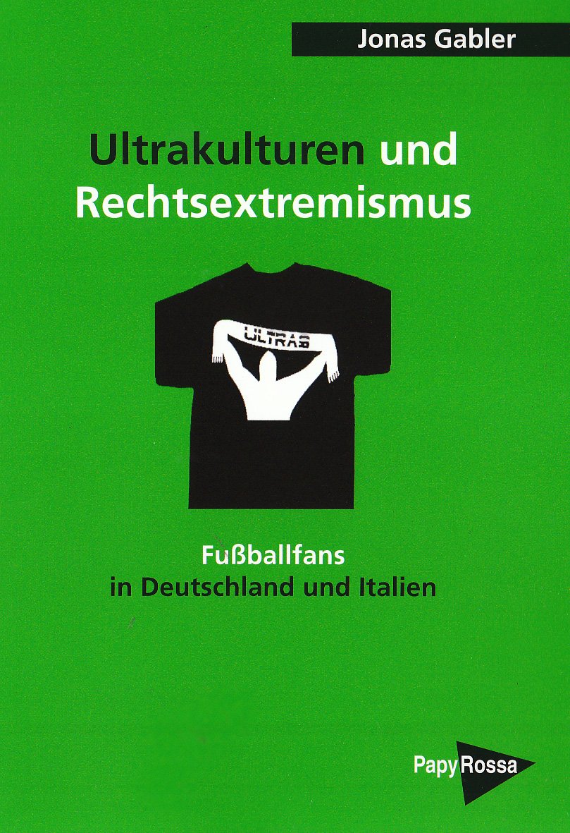 Ultrakulturen und Rechtsextremismus: Fußballfans in Deutschland und Italien (PapyRossa Hochschulschriften) Law