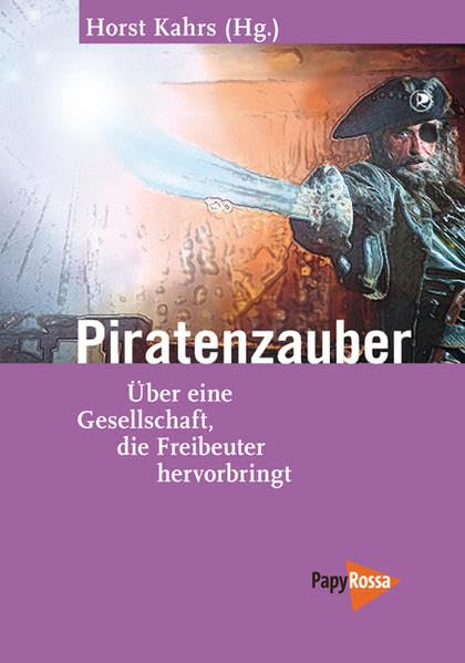 Piratenzauber: Über eine Gesellschaft, die Freibeuter hervorbringt (Neue Kleine Bibliothek) Politics & History