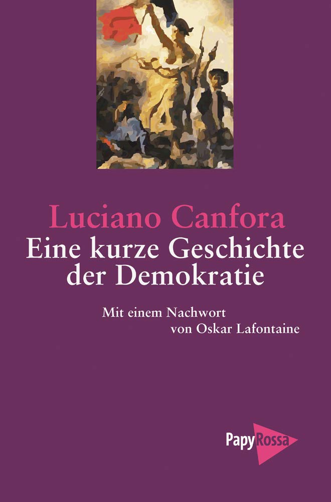 Eine kurze Geschichte der Demokratie: Von Athen zur Europäischen Union. Mit einem Nachwort von Oskar Lafontaine. (PapyRossa Paperback) Social Sciences