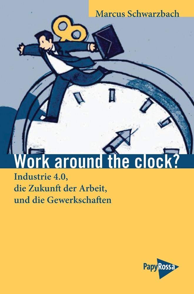 Work around the clock?: Industrie 4.0, die Zukunft der Arbeit und die Gewerkschaften (Neue Kleine Bibliothek) Books
