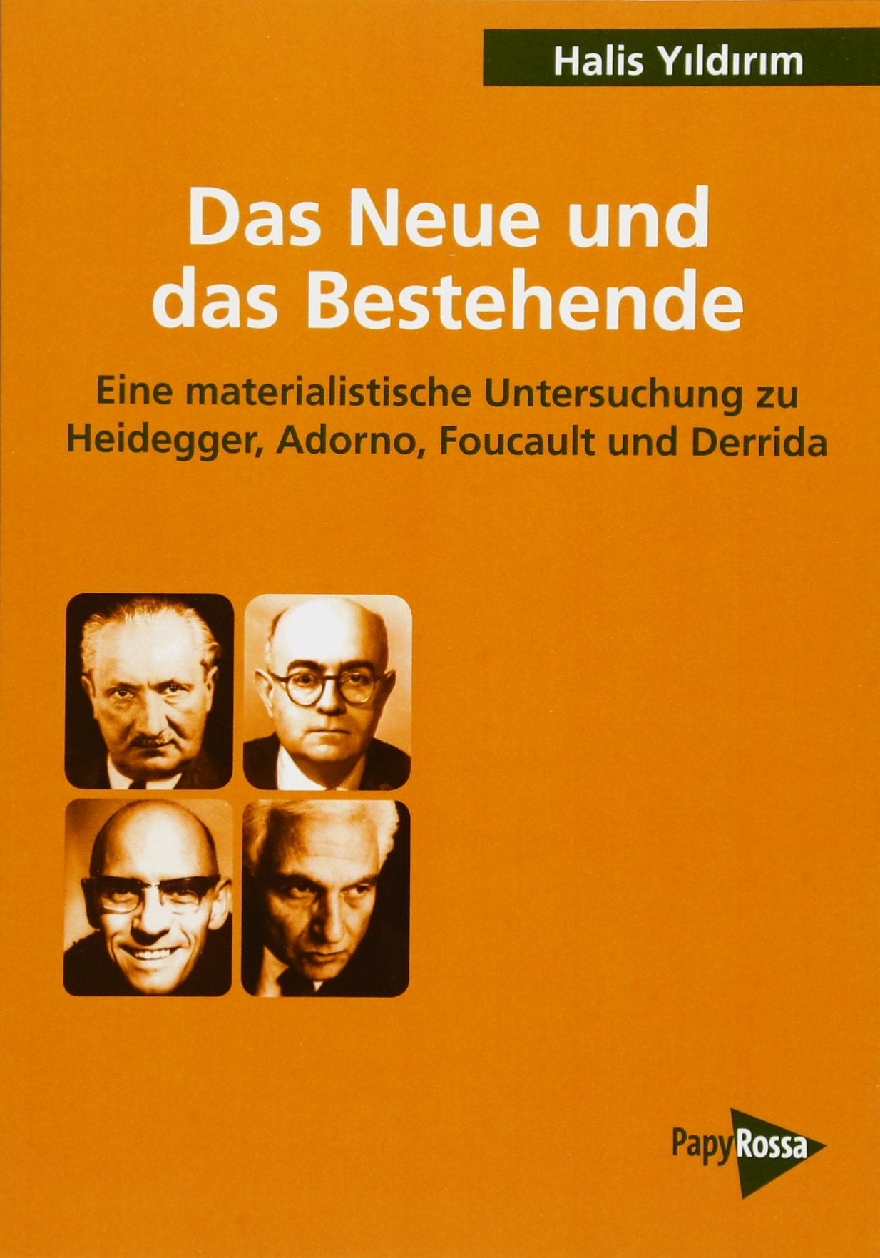 Das Neue und das Bestehende: Eine materialistische Untersuchung zu Heidegger, Adorno, Foucault und Derrida (PapyRossa Hochschulschriften) Philosophy