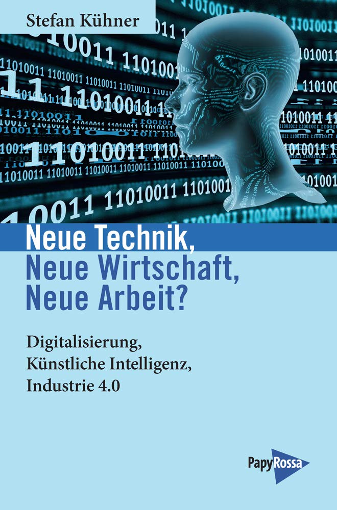 Neue Technik, Neue Wirtschaft, Neue Arbeit?: Digitalisierung, Künstliche Intelligenz, Industrie 4.0 (Neue Kleine Bibliothek) Media & Communication