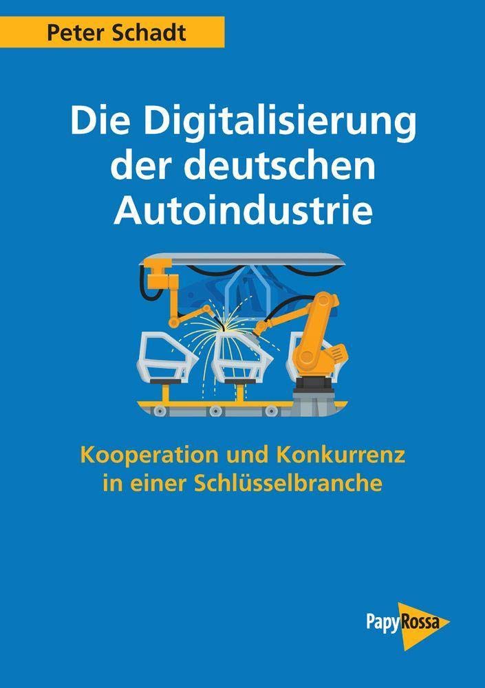 Die Digitalisierung der deutschen Autoindustrie: Kooperation und Konkurrenz in einer Schlüsselbranche (PapyRossa Hochschulschriften) Law