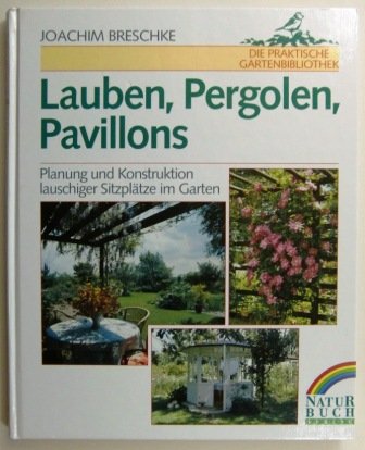 Lauben, Pergolen, Pavillons. Planung und Konstruktion lauschiger Sitzplätze im Garten Leisure, Home & Garden