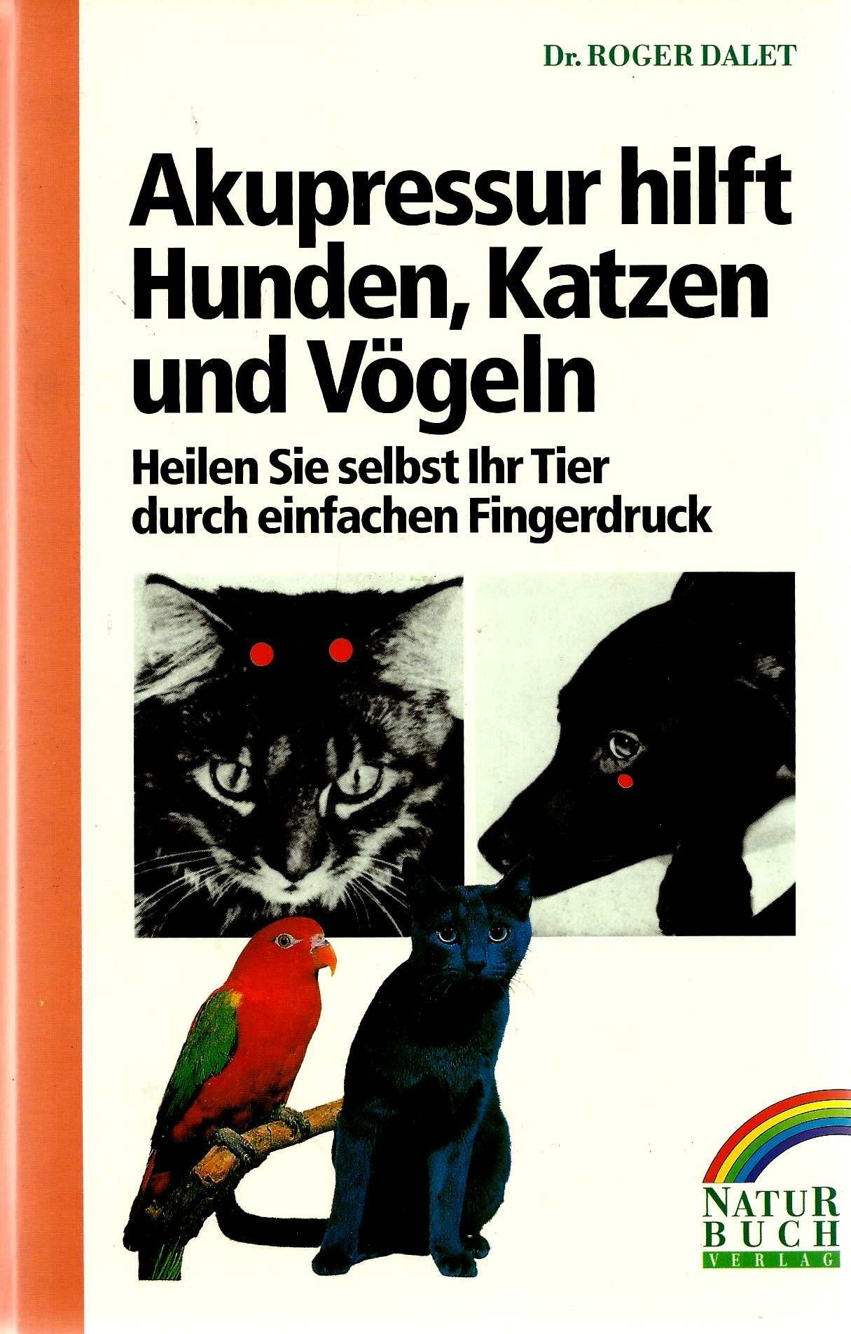 Akupressur hilft Hunden, Katzen, Vögeln. Heilen Sie selbst Ihr Tier durch einfachen Fingerdruck Books