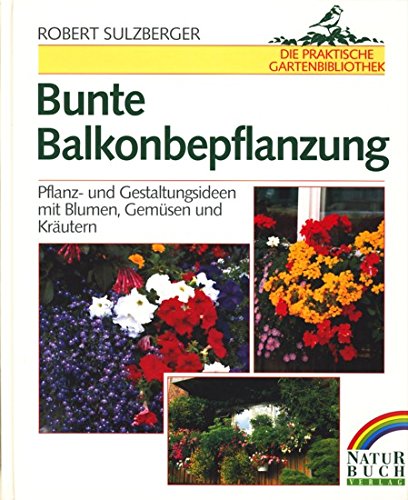 Bunte Balkonbepflanzung. Pflanz- und Gestaltungsideen mit Blumen, Gemüse und Kräutern Garden & Plants
