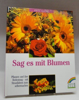 Sag es mit Blumen. Pflanzen und ihre Bedeutung - mit Straußideen zum Selbermachen Books