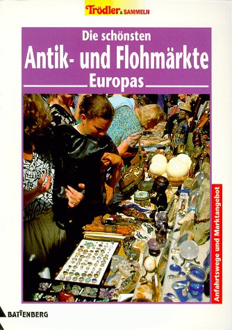 Die schönsten Antik- und Flohmärkte Europas. Anfahrtswege und Marktangebot Business, Finance & Career