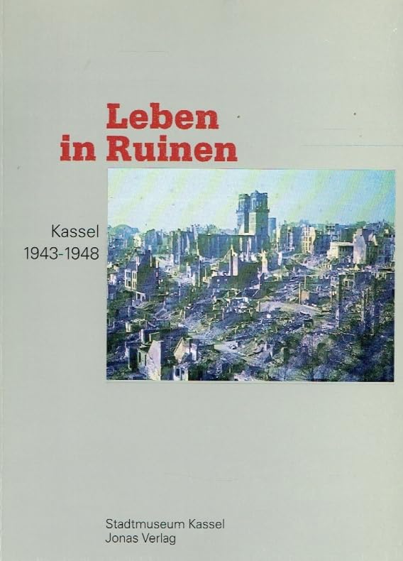 Leben in Ruinen: Kassel 1943-1948. Zur Ausstellung im Stadtmuseum Kassel Film, Art & Culture