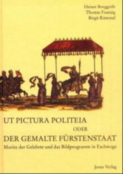 Ut Pictura Politeia oder der gemalte Fürstenstaat: Moritz der Gelehrte und das Bildprogramm in Eschwege (Studien zur Kultur der Renaissance) Film, Art & Culture