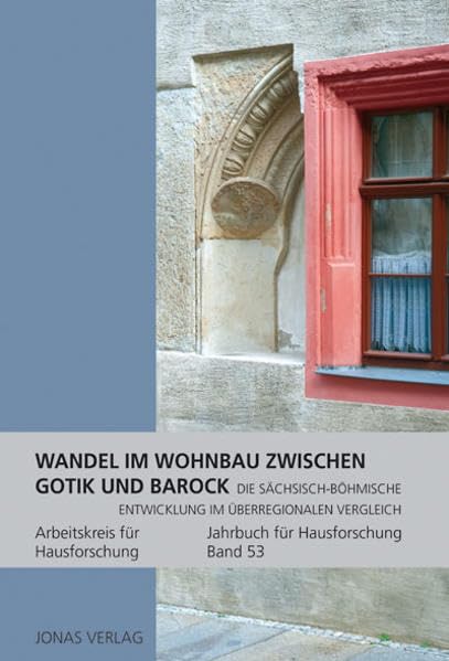 Jahrbuch für Hausforschung / Wandel im Wohnbau zwischen Gotik und Barock: Die sächsisch-böhmische Entwicklung im überregionalen Vergleich: Die ... Hrsg. v. Arbeitskreis für Hausforschung Architecture