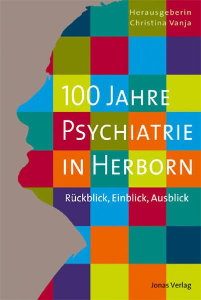 100 Jahre Psychiatrie in Herborn: Rückblick, Einblick, Ausblick. Unter Mitarbeit von Bastian Adam und Susanne Rosa Medicine