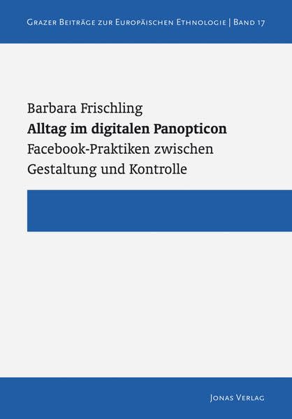 Alltag im digitalen Panopticon: Facebook-Praktiken zwischen Gestaltung und Kontrolle (Grazer Beiträge zur Europäischen Ethnologie) Law