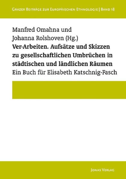 Ver-Arbeiten.: Aufsätze und Skizzen zu gesellschaftlichen Umbrüchen in städtischen und ländlichen Räumern. Ein Buch für Elisabeth Katschnig-Fasch (Grazer Beiträge zur Europäischen Ethnologie) Law