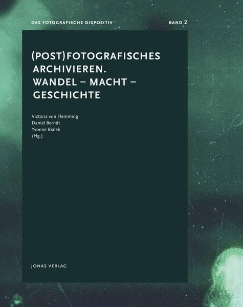 (Post) Fotografisches archivieren. Wandel – Macht – Geschichte: Das fotografische Dispositiv, Band 2 Media & Communication