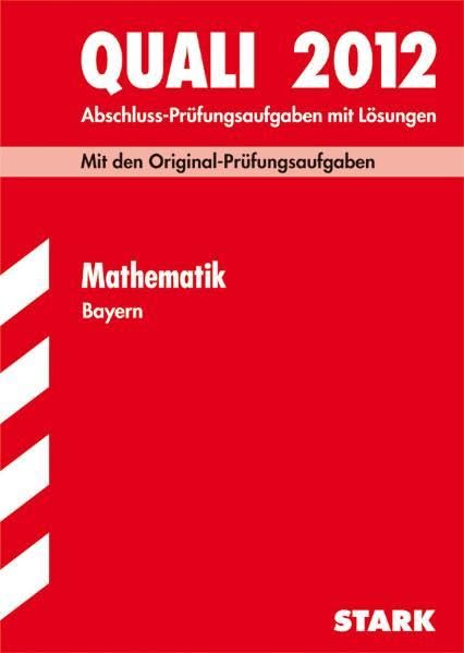 Abschluss-Prüfungsaufgaben Hauptschule/Mittelschule Bayern: Quali Mathematik 2012; Mit den Original-Prüfungsaufgaben 2007-2011 mit Lösungen. Study Guides