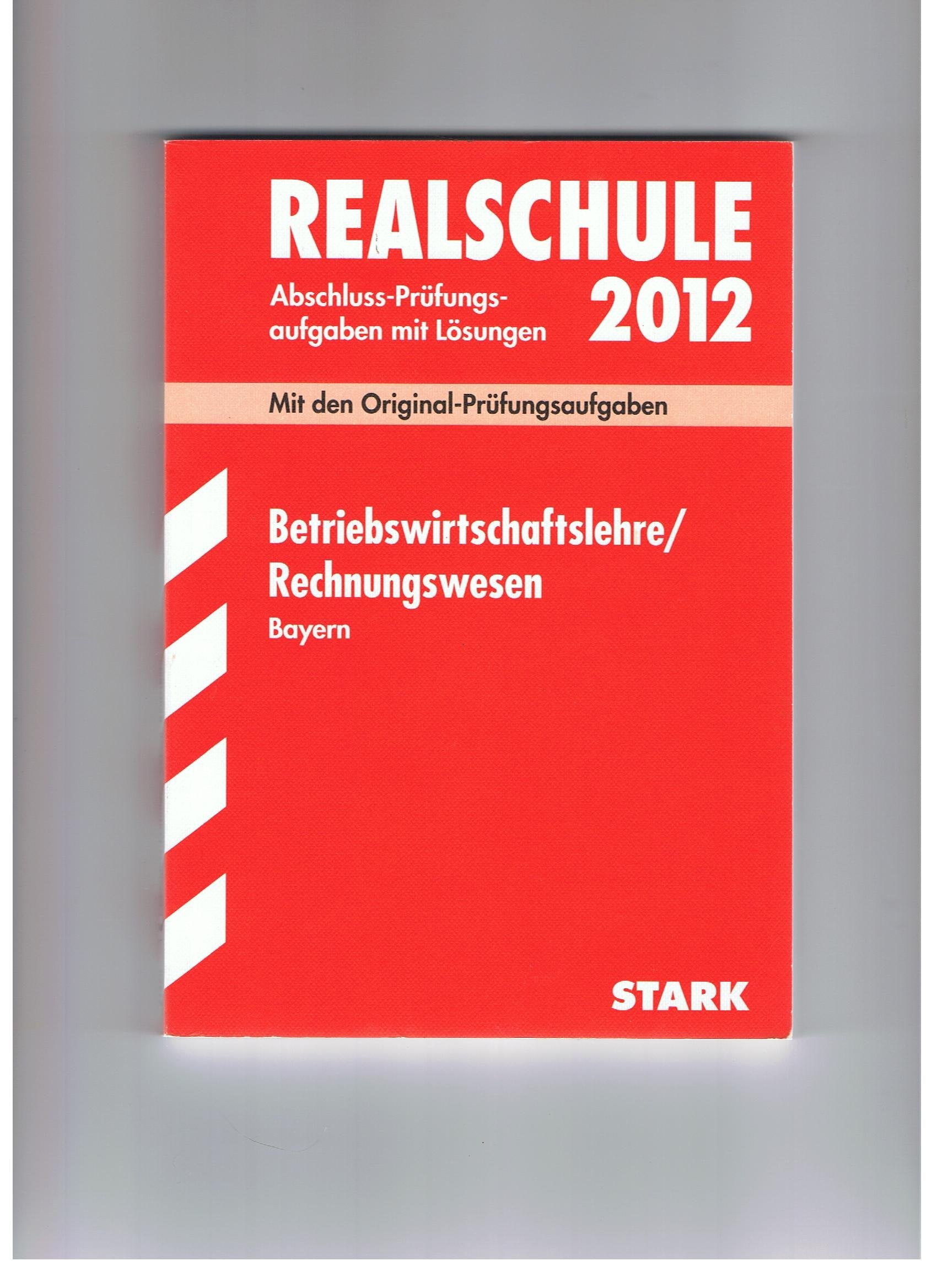 Abschluss-Prüfungsaufgaben Realschule Bayern; Betriebswirtschaftslehre / Rechnungswesen 2012; Mit den Original-Prüfungsaufgaben Jahrgänge 2006-2011 mit Lösungen Study Guides