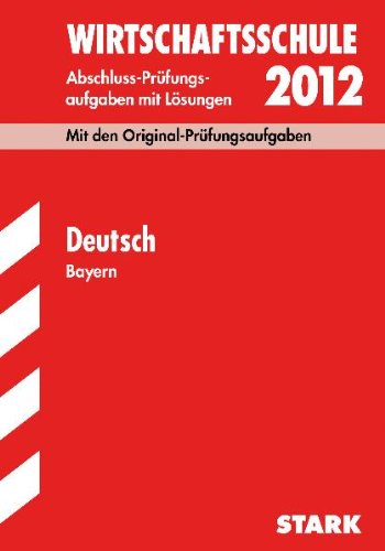 Abschluss-Prüfungsaufgaben Wirtschaftsschule Bayern. Mit Lösungen; Deutsch 2012; Mit den Original-Prüfungsaufgaben Jahrgänge 2002-2011. Study Guides