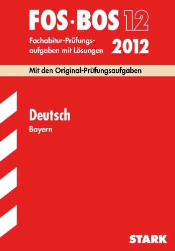 Abschluss-Prüfungsaufgaben Fachoberschule /Berufsoberschule Bayern / Deutsch FOS/BOS 12 / 2012: Mit den Original-Prüfungsaufgaben Jahrgänge 2006-2011. Fachabitur-Prüfungsaufgaben mit Lösungen. Study Guides