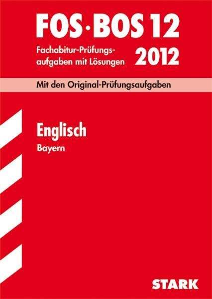Abschluss-Prüfungsaufgaben Fachoberschule /Berufsoberschule Bayern / Englisch FOS/BOS 12 / 2012: Mit den Original-Prüfungsaufgaben Jahrgänge 2005-2011 Fachabitur-Prüfungsaufgaben mit Lösungen. Study Guides