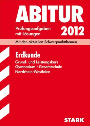 Abitur-Prüfungsaufgaben Gymnasium /Gesamtschule Nordrhein-Westfalen. Mit Lösungen; Erdkunde 2012, Mit den aktuellen Schwerpunktthemen, Jahrgänge 2008-2011 Study Guides