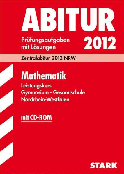 Abitur-Prüfungsaufgaben Gymnasium/Gesamtschule NRW; Mathematik Leistungskurs mit CD-ROM; Zentralabitur 2012 NRW. Prüfungsaufgaben 2007-2011 mit Lösungen Study Guides