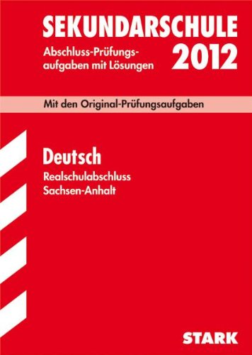 Abschluss-Prüfungsaufgaben Sekundarschule Sachsen-Anhalt; Realschulabschluss Deutsch 2012; Mit den Original-Prüfungsaufgaben Jahrgänge 2004-2011 mit Lösungen Study Guides