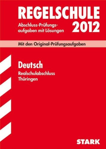 Abschluss-Prüfungsaufgaben Regelschule Thüringen / Deutsch Realschulabschluss 2012: Mit den Original-Prüfungsaufgaben Jahrgänge 2005-2011 mit Lösungen. Study Guides