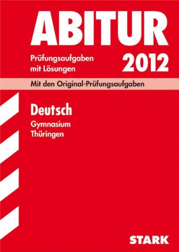 Abitur-Prüfungsaufgaben Gymnasium Thüringen; Deutsch 2012; Mit den Original-Prüfungsaufgaben Jahrgänge 2008-2011 mit Lösungen. Study Guides