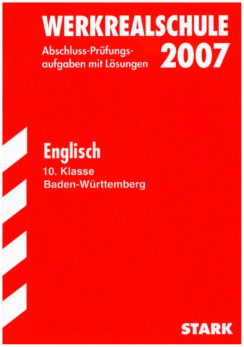 Abschluss-Prüfungsaufgaben Werkrealschule Baden-Württemberg: Werkrealschule 2007. Englisch 10. Klasse. Baden-Württemberg. Prüfungsaufgaben mit Lösungen (Lernmaterialien) Study Guides