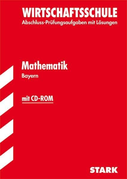 Abschluss-Prüfungsaufgaben Wirtschaftsschule Bayern. Mit Lösungen / Mathematik mit CD-ROM 2012: Mit den Original-Prüfungsaufgaben Jahrgänge 2006-2011 mit Lösungen Study Guides