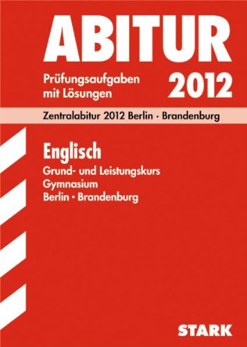 Abitur-Prüfungsaufgaben Gymnasium Berlin/Brandenburg; Englisch Grund- und Leistungskurs, Zentralabitur 2012; Original-Prüfungen 2008 bis 2011 Study Guides