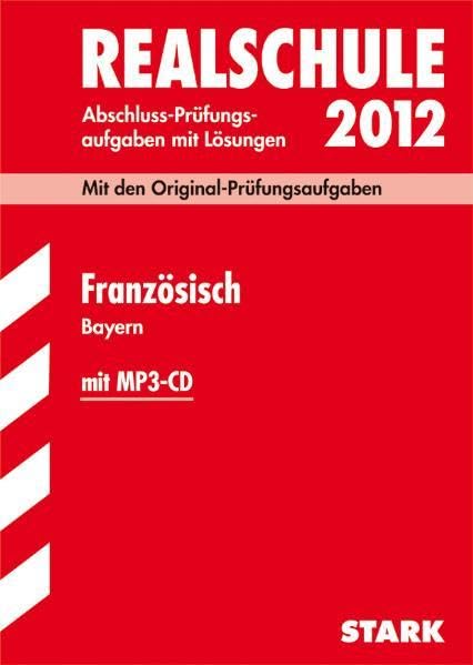 Realschule 2012: Abschluss-Prüfungsaufgaben mit Lösungen. Französisch Bayern (mit MP3-CD) Study Guides