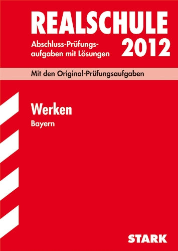 Abschluss-Prüfungsaufgaben Realschule Bayern. Mit Lösungen / Werken 2012: Mit den Original-Prüfungsaufgaben Jahrgänge 2005-2011 mit Lösungen. Study Guides