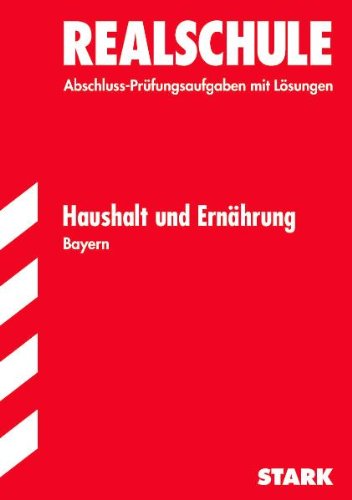 Abschluss-Prüfungsaufgaben Realschule Bayern. Mit Lösungen: Haushalt und Ernährung, Jahrgänge 2004- 2010 Books