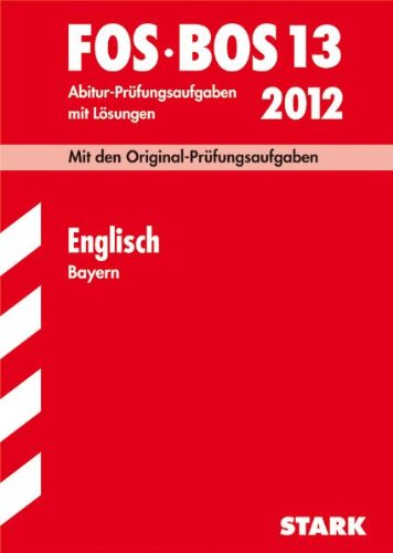 Abschluss-Prüfungen Fach-/Berufsoberschule Bayern: Abschluss-Prüfungen Berufsoberschule Bayern; Englisch FOS / BOS 13 / 2012; Mit den Original-Prüfungsaufgaben Jahrgänge 2006-2011 mit Lösungen Study Guides
