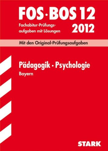 Abschluss-Prüfungsaufgaben Fachoberschule /Berufsoberschule Bayern / Pädagogik · Psychologie FOS/BOS 12 / 2012: Mit den Original-Prüfungsaufgaben ... Fachabitur-Prüfungsaufgaben mit Lösungen. Study Guides
