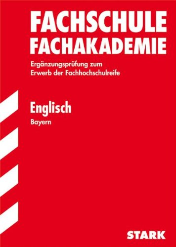 Fachschule /Fachakademie Bayern / Englisch: Ergänzungsprüfung zum Erwerb der Fachhochschulreife. Jahrgänge 2000-2011 Study Guides