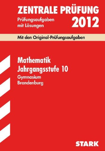 Zentrale Prüfung Gymnasium Brandenburg / Mathematik Jahrgangsstufe 10, 2012: Mit den Original-Prüfungsaufgaben Jahrgänge 2005-2011 mit Lösungen. Study Guides