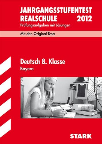 Jahrgangsstufentest Realschule Bayern / Deutsch 8. Klasse 2012: Mit den Original-Tests Jahrgänge 2008-2011. Prüfungsaufgaben mit Lösungen. Study Guides